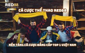 Thể Thao RED88 - Nền tảng cá cược đẳng cấp Top 1 Việt Nam