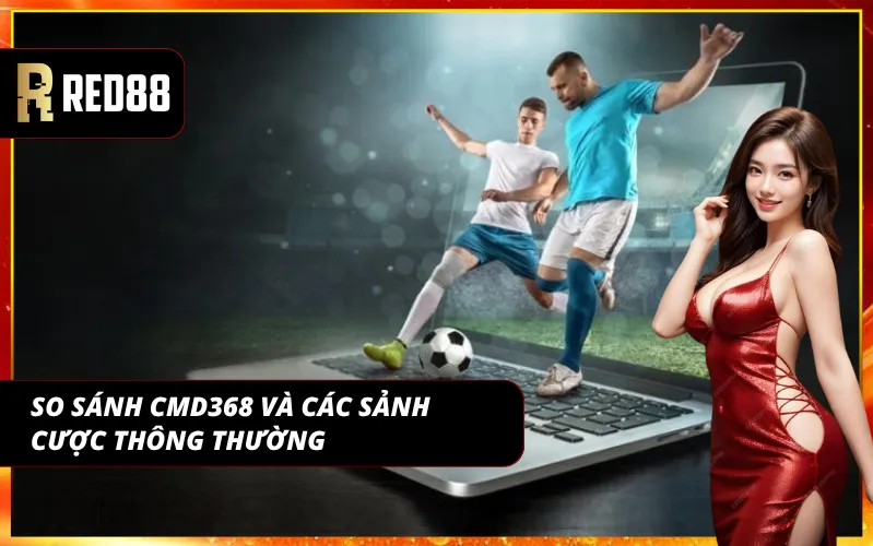 So sánh sảnh chơi CMD368 cùng các sảnh khác trên thị trường