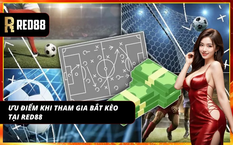 Những ưu điểm mà anh em sẽ có được khi tham gia bắt kèo tại nhà cái